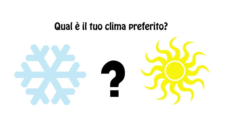 Qual è il tuo clima preferito? Qual è il tuo clima preferito?